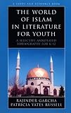 The World of Islam in Literature for Youth: A Selective Annotated Bibliography for K-12