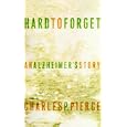 Hard to Forget: An Alzheimer's Story by Charles Pierce