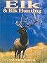 Elk & Elk Hunting: A Comprehensive Book Covering All Aspects of Hunting the American Elk