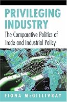 Privileging Industry: The Comparative Politics of Trade and Industrial Policy