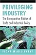 Privileging Industry: The Comparative Politics of Trade and Industrial Policy