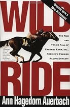 Wild Ride: The Rise and Fall of Calumet Farm Inc., America's Premier Racing Dynasty
