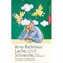 Lache, und die Welt lacht mit dir! Schnarche, und du schl�fst allein! Humorvolles, Hintergr�ndiges und allerlei mehr Witzigkeiten