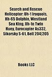Search and Rescue Helicopter: Uh-1 Iroquois, Hh-65 Dolphin, Westland Sea King, Uh-1N Twin Huey, Eurocopter As332, Sikorsky S-61, Bell 204-205-