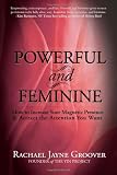 Powerful and Feminine: How to Increase Your Magnetic Presence and Attract the Attention you Want Powerful and Feminine: How to Increase Your Magnetic Presence and Attract the Attention you Want