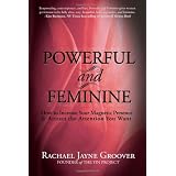 Powerful and Feminine: How to Increase Your Magnetic Presence and Attract the Attention you Want