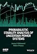 Probabilistic Stability Analysis of Uncertain Power Systems (Wiley - IEEE)