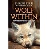 The Wolf Within: How I learned to talk dog (previously published as The Man Who Lives With Wolves)