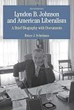 Lyndon B. Johnson and American Liberalism: A Brief Biography with Documents (The Bedford Series in History and Culture)