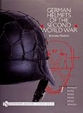 German Helmets of the Second World War: M1916/18, M1932, M1935, M1940, M1942, M1942/45 v. 1 (Schiffer Military History)