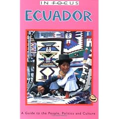 Ecuador in Focus: A Guide to the People, Politics and Culture (Ecuador (in Focus))