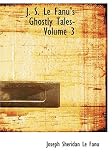 J. S. Le Fanu s Ghostly Tales- Volume 3 (Large Print Edition)