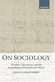 On Sociology: Numbers, Narratives, and the Integration of Research and Theory John H. Goldthorpe