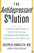 The Antidepressant Solution: A Step-by-Step Guide to Safely Overcoming Antidepressant Withdrawal, Dependence, and 