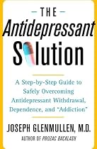 The Antidepressant Solution: A Step-by-Step Guide to Safely Overcoming Antidepressant Withdrawal, Dependence, and "Addiction"