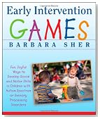 Early Intervention Games: Fun, Joyful Ways to Develop Social and Motor Skills in Children with Autism Spectrum or Sensory Processing Disorders