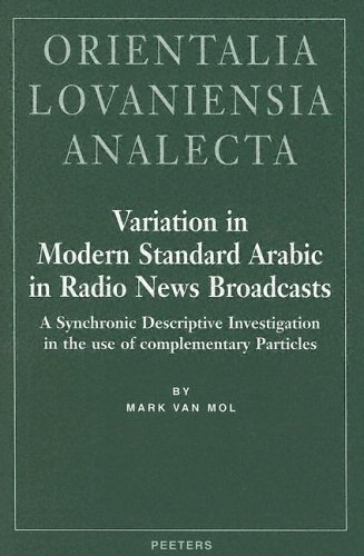 Variation in Modern Standard Arabic in Radio News Broadcasts: A Synchronic Descriptive Investigation into the Use of Complementary Particles (Orientalia Lovaniensia Analecta, 117)