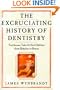 The Excruciating History of Dentistry: Toothsome Tales & Oral Oddities from Babylon to Braces