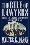 The Rule of Lawyers: How the New Litigation Elite Threatens America's Rule of Law Walter K. Olson