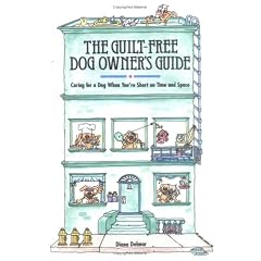 The Guilt-free Dog Owner's Guide: Caring for a Dog When You're Short on Time and Space