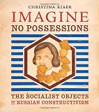 Imagine No Possessions: The Socialist Objects of Russian Constructivism