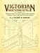 Victorian Architectural Details: Designs for Over 700 Stairs, Mantels, Doors, Windows, Cornices, Porches, and Other Decorative Elements
