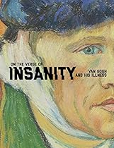 On the Verge of Insanity: Van Gogh and His Illness On the Verge of Insanity: Van Gogh and His Illness