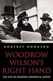 Woodrow Wilson`s Right Hand: The Life of Colonel Edward M. House