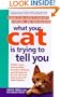 What Your Cat Is Trying to Tell You: A Head-To-Tail Guide to Your Cat's Symptoms-And Their Solutions