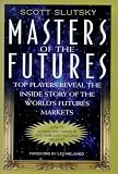 Masters of the Futures: Top Players Reveal the Inside Story of the Worlds's Futures Markets