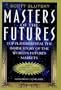 Masters of the Futures: Top Players Reveal the Inside Story of the Worlds's Futures Markets