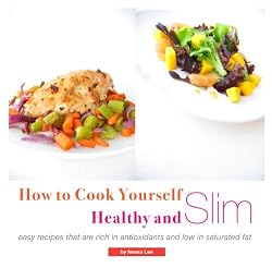 How To Cook Yourself Healthy And Slim: Easy Recipes That Are Rich In Antioxidants And Low In Saturated Fat