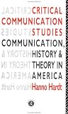 Critical Communication Studies: Essays on Communication, History and Theory in America (Communication and Society)