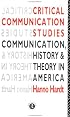 Critical Communication Studies: Essays on Communication, History and Theory in America (Communication and Society)