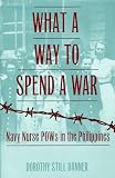 What a Way to Spend a War: Navy Nurse Pows in the Philippines