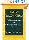 Native Pragmatism: Rethinking the Roots of American Philosophy