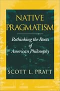 Native Pragmatism: Rethinking the Roots of American Philosophy
