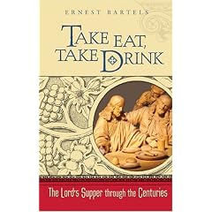 Take Eat, Take Drink: The Lord's Supper Through the Centuries