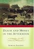 Death and Money in the Afternoon: A History of the Spanish Bullfight