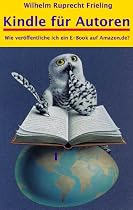 KINDLE F&Uuml;R AUTOREN oder: Wie ver&ouml;ffentliche ich ein E-Book auf amazon.de?