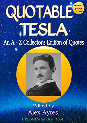 QUOTABLE TESLA: An A to Z Collector's Edition of Quotations (Quotable Wisdom Books)