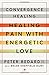 Convergence Healing: Healing Pain with Energetic Love
