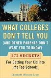 What Colleges Dont Tell You (And Other Parents Dont Want You to Know): 272 Secrets for Getting Your Kid into the Top Schools