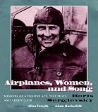 Airplanes, Women and Song: Memoirs of a Fighter Ace, Test Pilot and Adventurer
