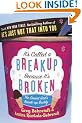 It's Called a Breakup Because It's Broken: The Smart Girl's Breakup Buddy