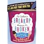 It's Called a Break-up Because It's Broken: The Smart Girl's Break-up Buddy