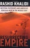 Resurrecting Empire: Western Footprints and America's Perilous Path in the Middle East