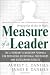 Measure of a Leader: The Legendary Leadership Formula That Inspires Initiative and Builds Commitment in Your Organization