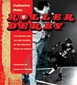 Roller Derby: The History and All-girl Revival of the Greatest Sport on Wheels