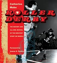 Roller Derby: The History and All-girl Revival of the Greatest Sport on Wheels